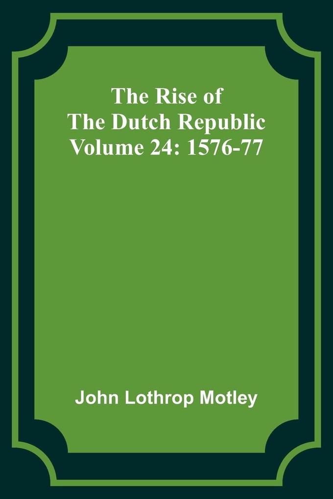 The Rise of the Dutch Republic - Volume 24