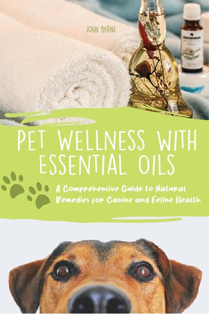 Pet Wellness with Essential Oils A Comprehensive Guide to Natural Remedies for Canine and Feline Health
