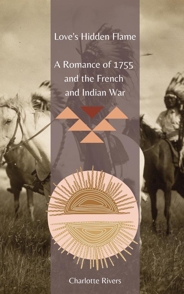 Love‘s Hidden Flame: A Romance of 1755 and the French and Indian War