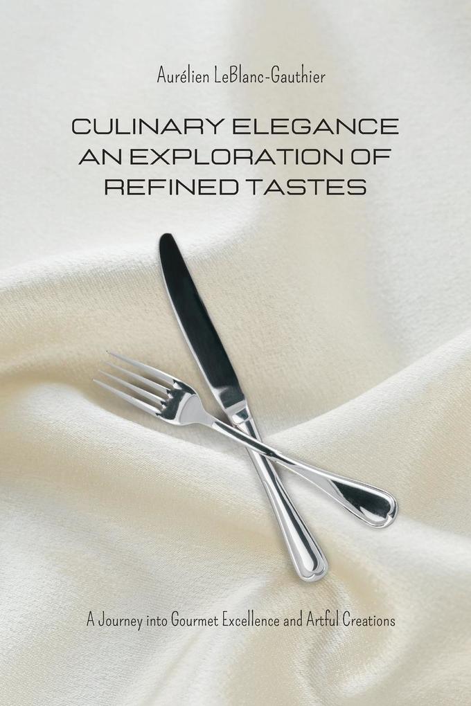 Culinary Elegance - An Exploration of Refined Tastes: A Journey into Gourmet Excellence and Artful Creations