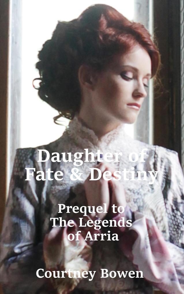 Daughter of Fate & Destiny (The Legends of Arria #1)