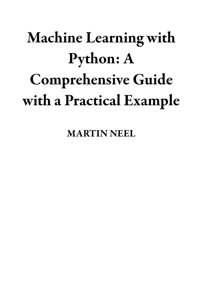 Machine Learning with Python: A Comprehensive Guide with a Practical Example