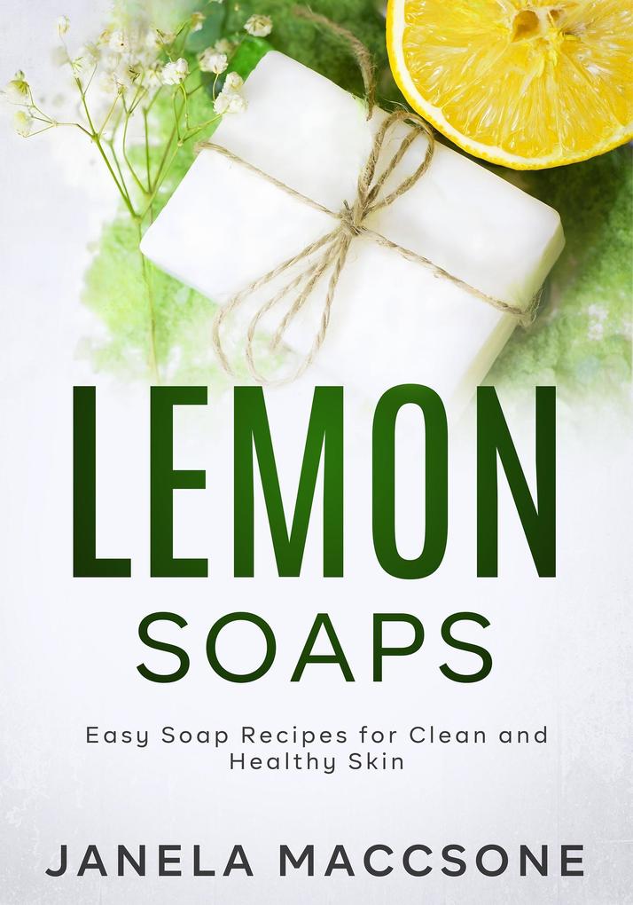 Lemon Soaps Easy Soap Recipes for Clean and Healthy Skin (Homemade Lemon Soaps #6)