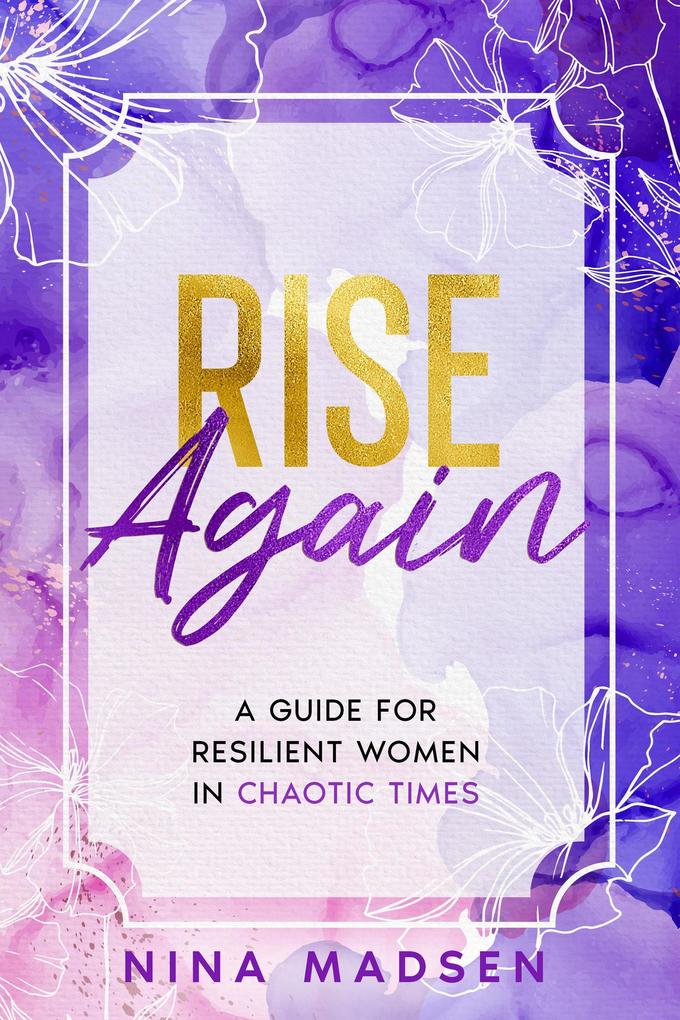 Rise Again : A Guide for Resilient Women in Chaotic Times (EmpowerHer: A Series on Resilience Positivity and Self-Love #3)
