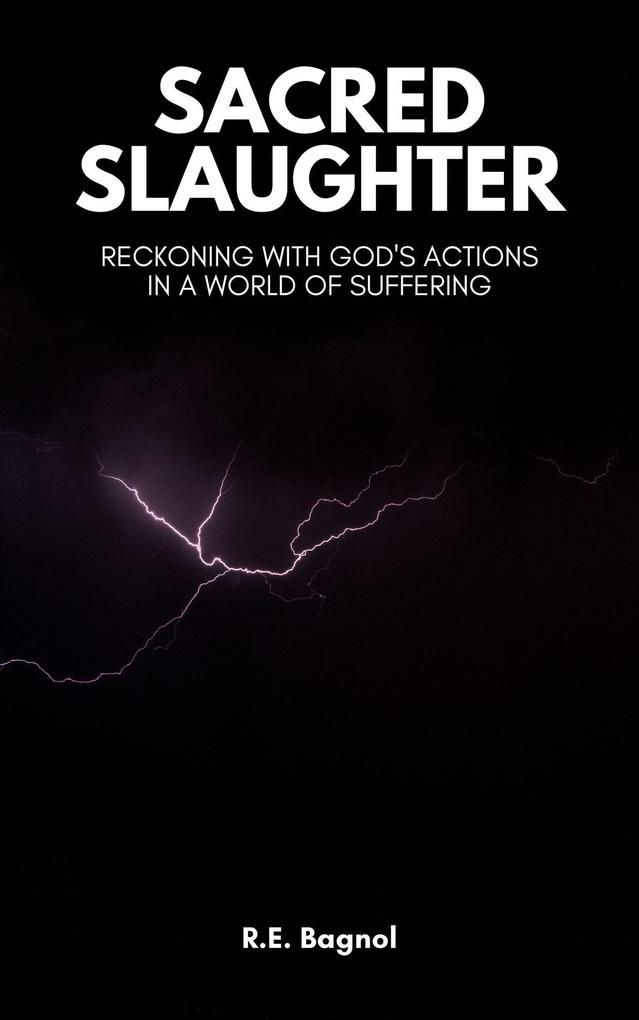 Sacred Slaughter: Reckoning with God‘s Actions a World of Suffering
