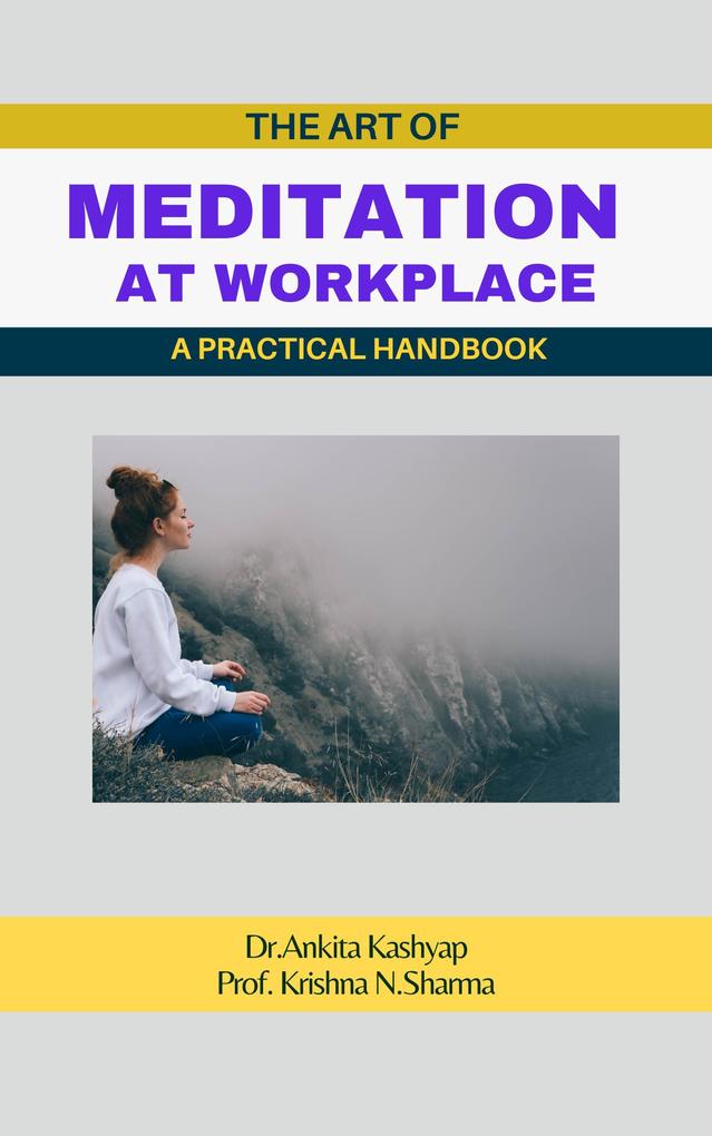 The Art of Meditation at Workplace: A Practical Handbook