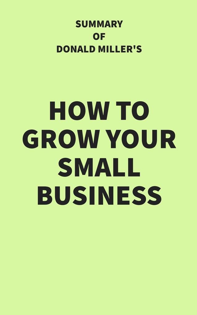 Summary of Donald Miller's How to Grow Your Small Business