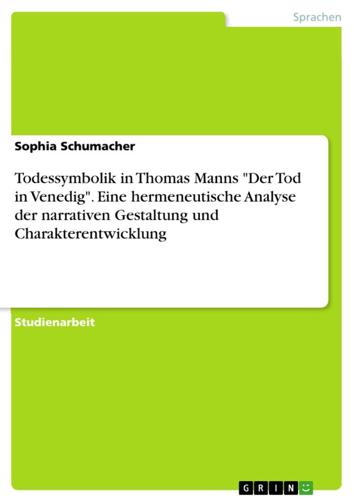 Todessymbolik in Thomas Manns Der Tod in Venedig. Eine hermeneutische Analyse der narrativen Gestaltung und Charakterentwicklung