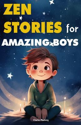 Zen Stories for Amazing Boys: 21 Wisdom Buddha Tales to Nurture Gratitude Patience Kindness Bravery and the Indomitable Spirit