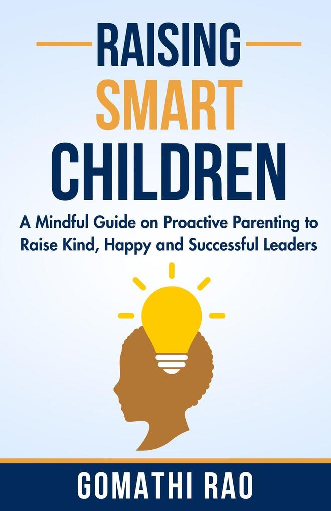 Raising Smart Children - A Mindful Guide on Proactive Parenting to Raise Kind Happy and Successful Leaders