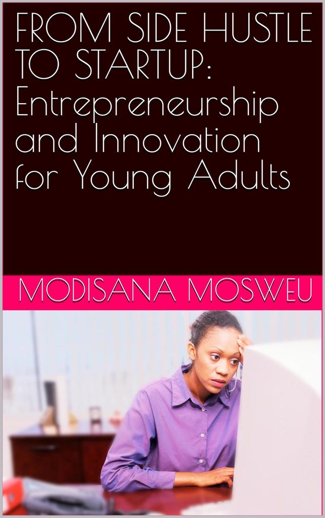 From Side Hustle to Startup: Entrepreneurship and Innovation for Young Adults