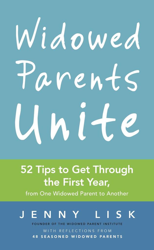 Widowed Parents Unite: 52 Tips to Get Through the First Year from One Widowed Parent to Another