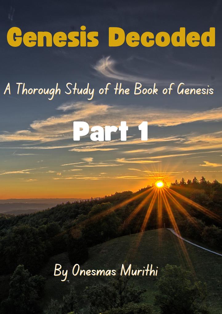 Genesis Decoded: A Thorough Study Of The Book Of Genesis (1 #1)