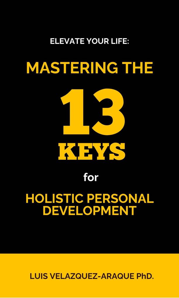 Elevate Your Life: Mastering the 13 Keys for Holistic Personal Development