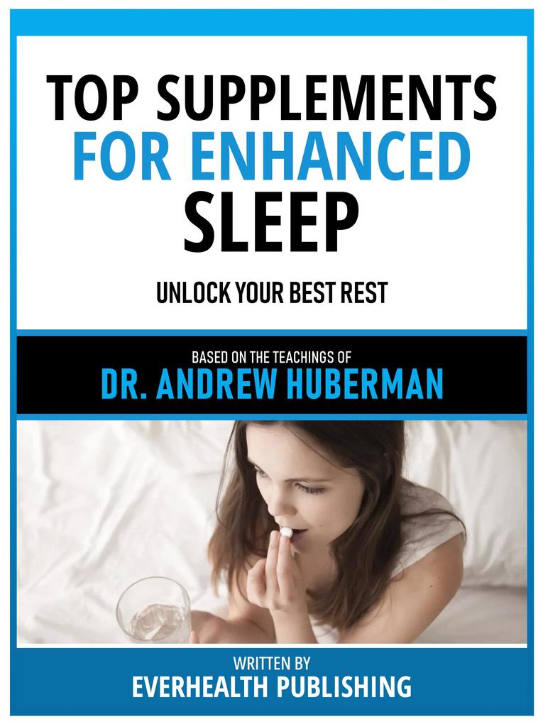 Top Supplements For Enhanced Sleep - Based On The Teachings Of Dr. Andrew Huberman