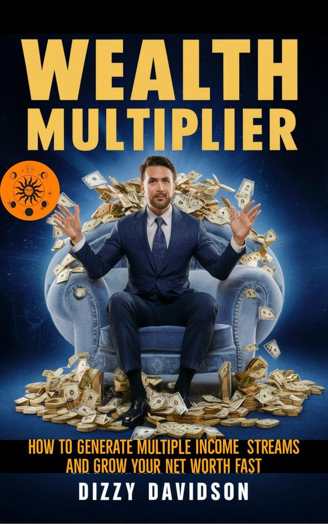 Wealth Multiplier: How to Generate Multiple Income Streams and Grow Your Net Worth Fast (Wealth Building #2)