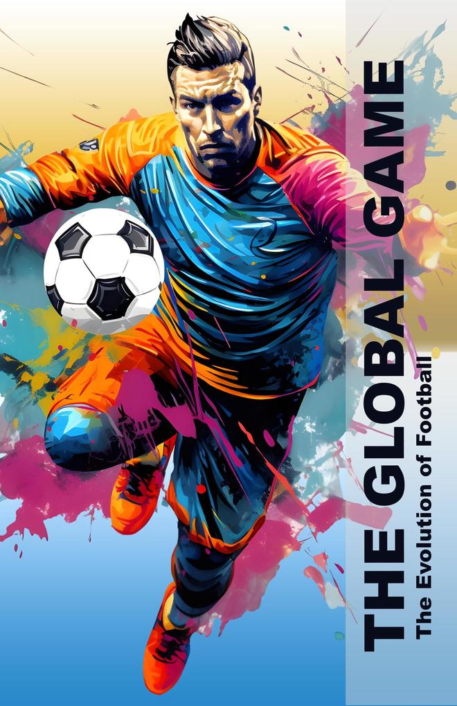 The Global Game - The Evolution Of Football