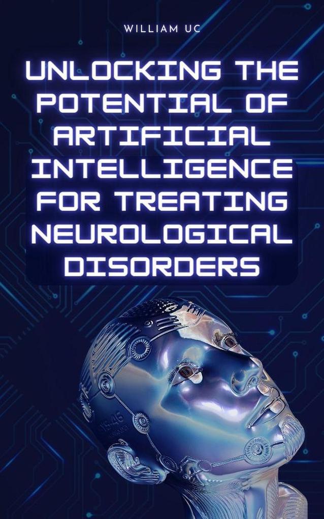 Unlocking the Potential of Artificial Intelligence for Treating Neurological Disorders