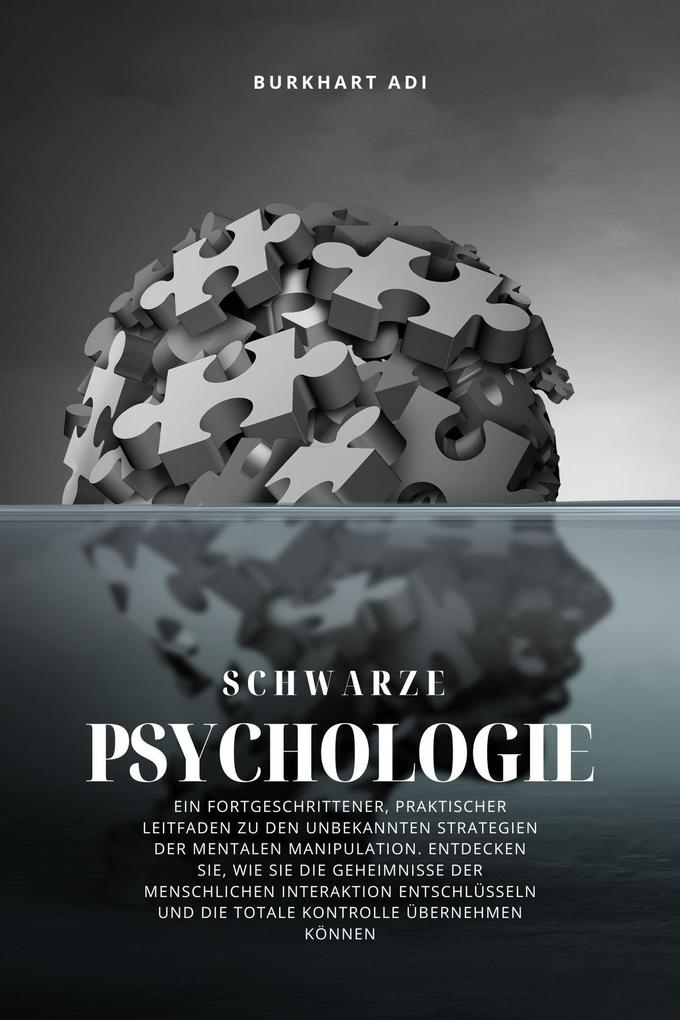 Schwarze Psychologie: Ein fortgeschrittener praktischer Leitfaden zu den unbekannten Strategien der mentalen Manipulation