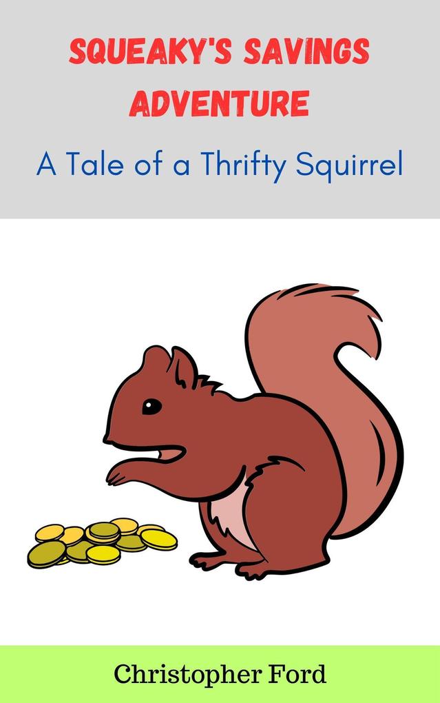 Squeaky‘s Savings Adventure: A Tale of a Thrifty Squirrel (The Story Collection)