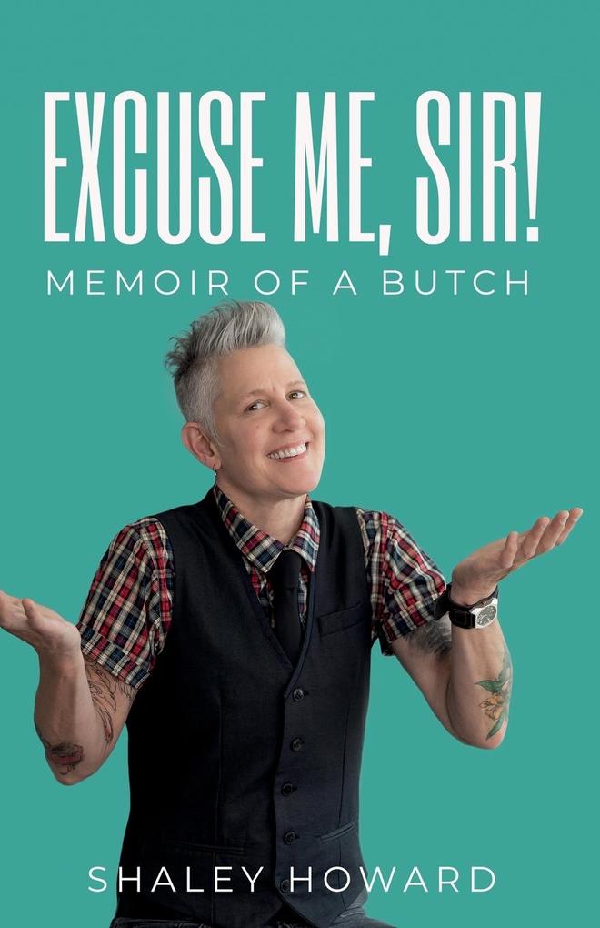 Excuse Me Sir! Memoir of a Butch