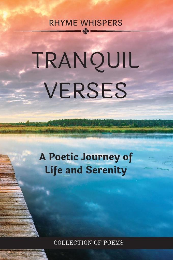 Tranquil Verses: A Poetic Journey of Life and Serenity: Collection of poems of Whispers of Wonder and Echoes of Serenity