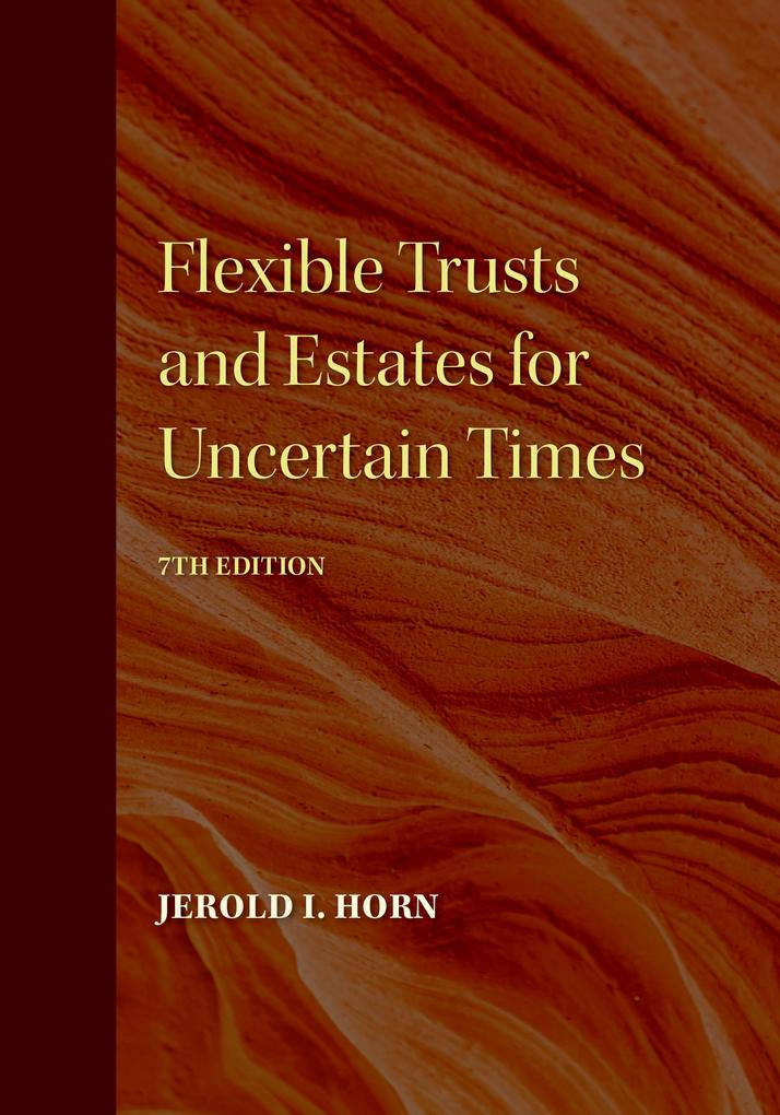 Flexible Trusts and Estates for Uncertain Times 7th Edition
