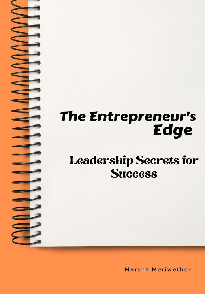 The Entrepreneur‘s Edge: Leadership Secrets for Success