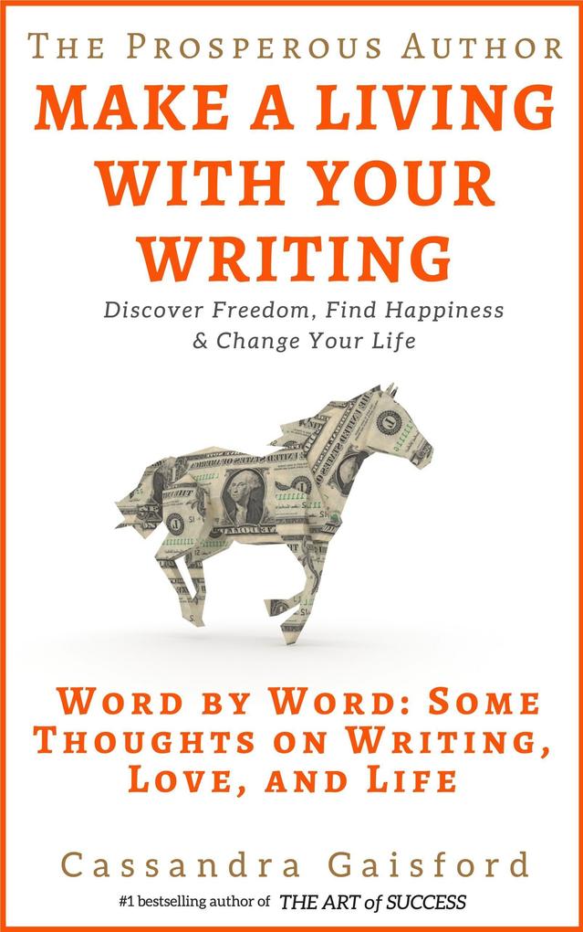 The Prosperous Author: How to Make a Living With Your Writing. Word By Word: Some Thoughts on Writing Love and Life (Prosperity for Authors #3)
