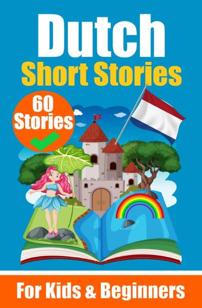 60 Short Stories in Dutch | A Dual-Language Book in English and Dutch | A Dutch Learning Book for Ch