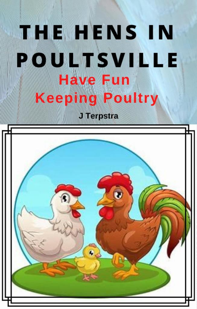 The Hens in Poultsville: Have Fun Keeping Poultry