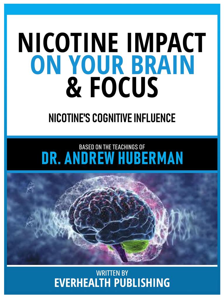 Nicotine Impact On Your Brain & Focus - Based On The Teachings Of Dr. Andrew Huberman
