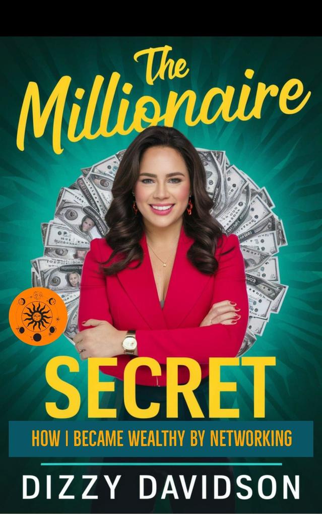 The Millionaire Secret: How I Became Wealthy by Networking (Wealth Building #4)