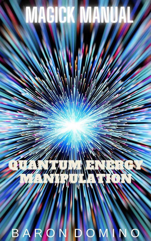 Quantum Energy Manipulation (Magick Manual #11)