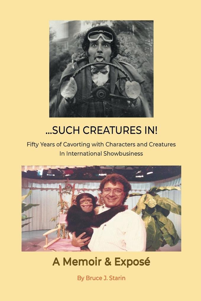 ...Such Creatures In! - Fifty Years of Cavorting with Characters and Creatures in International Showbusiness