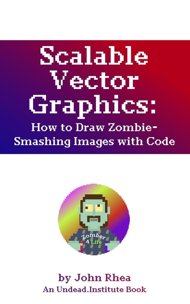 Scalable Vector Graphics: How to Draw Zombie-Smashing Images with Code (Undead Institute #17)