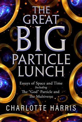 The Great BIG Particle Lunch: Essays of Space and Time Including