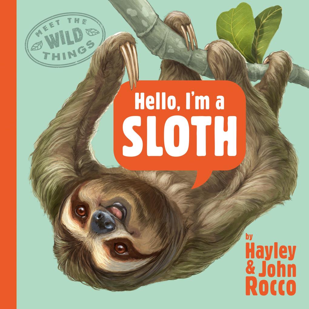 Hello I‘m a Sloth (Meet the Wild Things Book 1)
