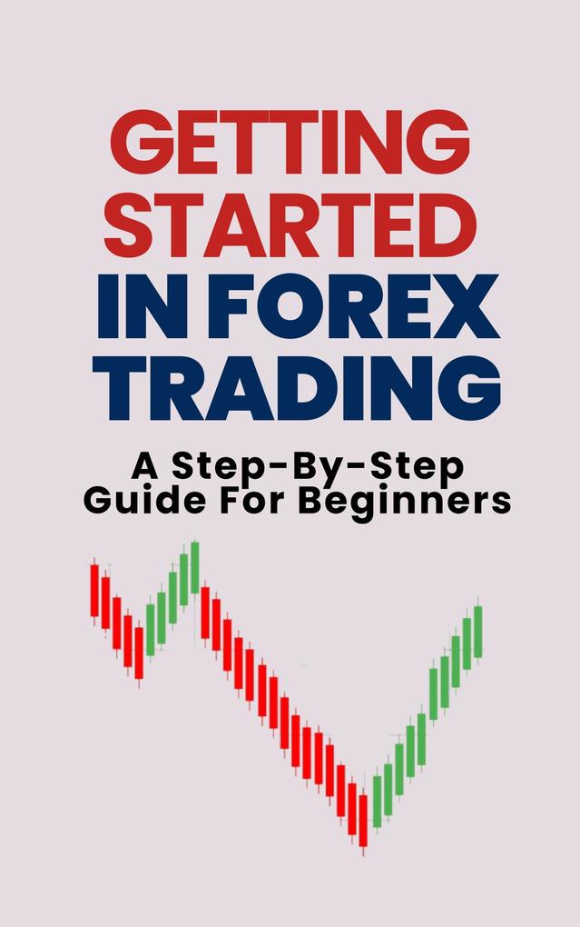 Getting Started In Forex Trading: A Step-By-Step Guide For Beginners
