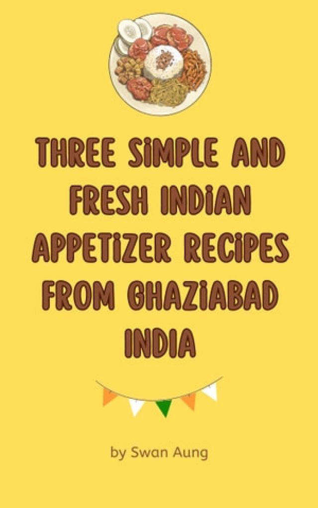 Three Simple and Fresh Indian Appetizer Recipes from Ghaziabad India
