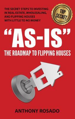 AS-IS:THE ROADMAP TO FLIPPING HOUSES