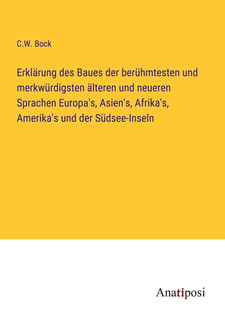 Erklärung des Baues der berühmtesten und merkwürdigsten älteren und neueren Sprachen Europa's Asien's Afrika's Amerika's und der Südsee-Inseln