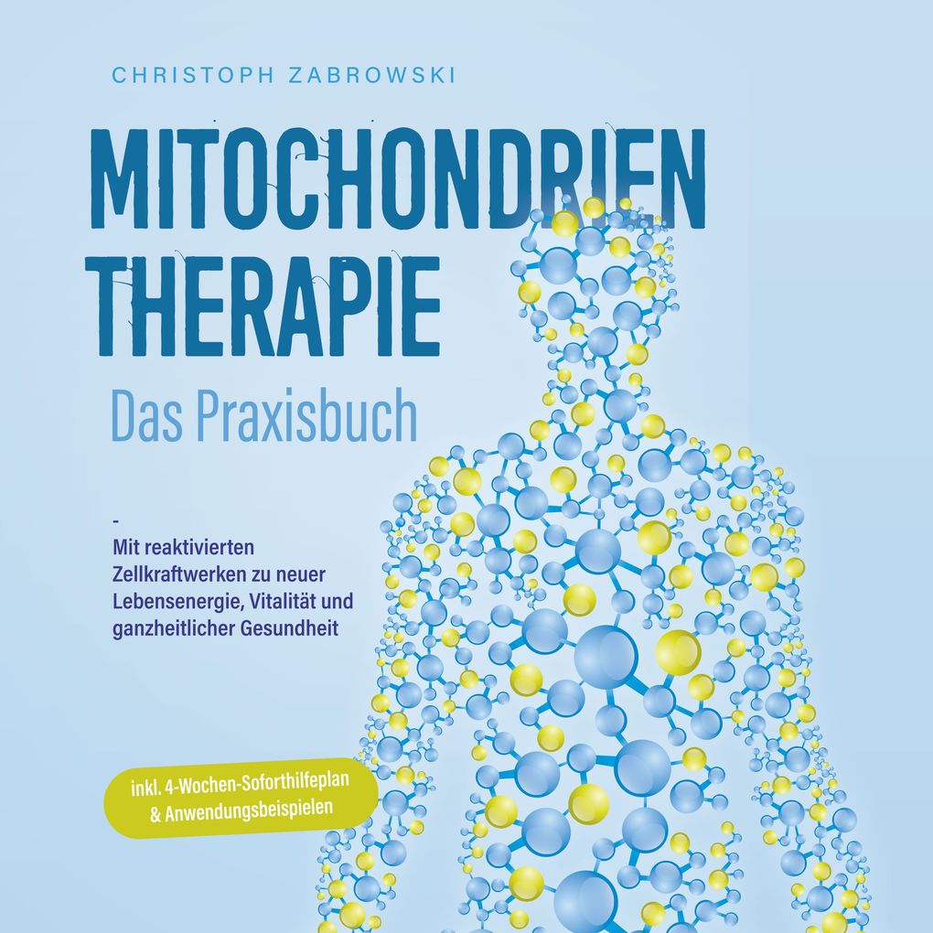 Mitochondrientherapie - Das Praxisbuch: Mit reaktivierten Zellkraftwerken zu neuer Lebensenergie Vitalität und ganzheitlicher Gesundheit - inkl. 4-Wochen-Soforthilfeplan & Anwendungsbeispielen