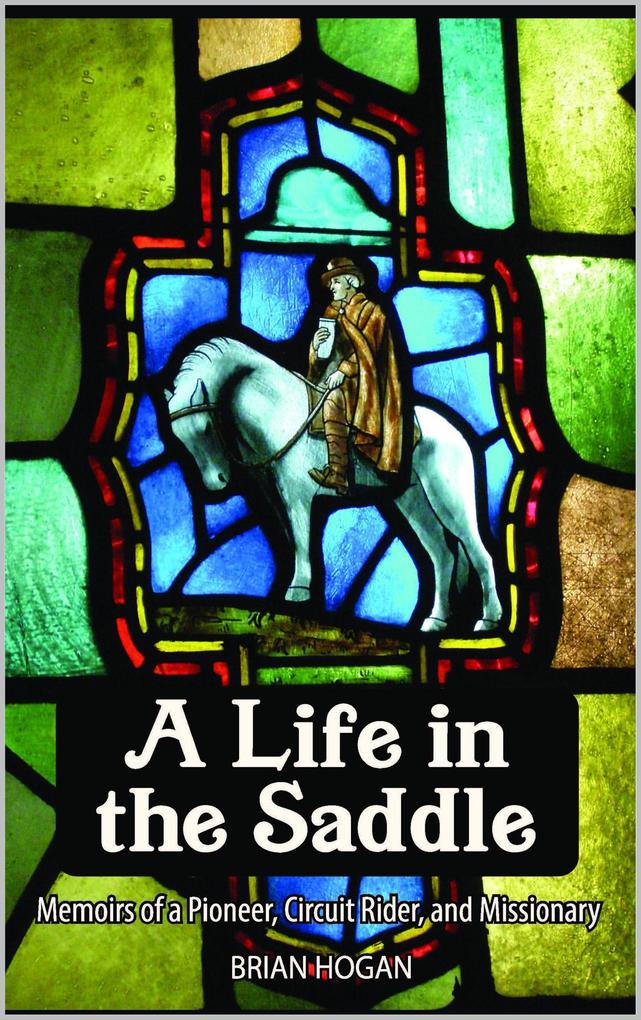 A Life in the Saddle: Memoirs of a Pioneer Circuit Rider and Missionary
