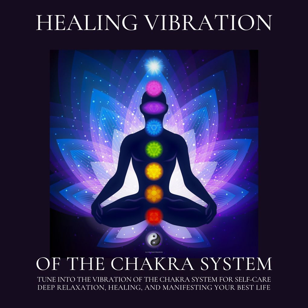 Healing Vibration of the Chakra System - All 9 Solfeggio Frequencies
