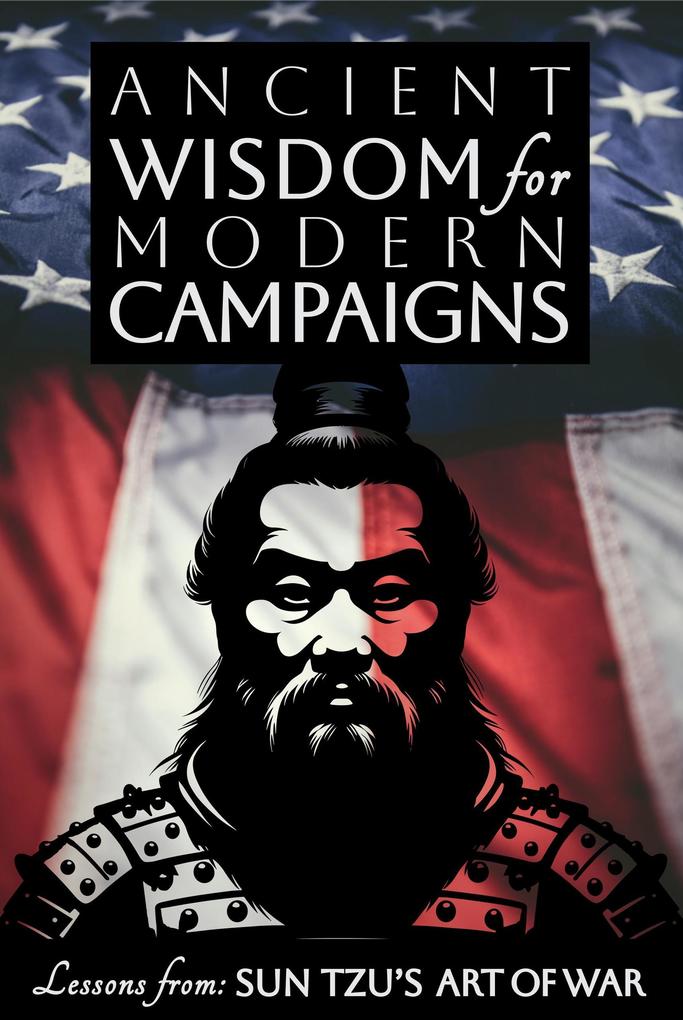 Ancient Wisdom for Modern Campaigns - Lessons from Sun Tzu's Art of War