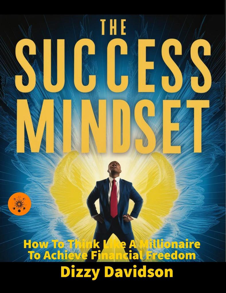 The Success Mindset: How To Think Like A Millionaire To Achieve Financial Freedom (Wealth Building #5)