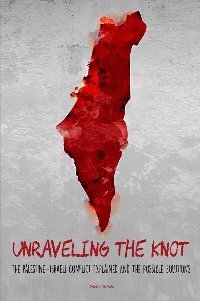 Unraveling the Knot The Palestine-Israeli Conflict Explained And The Possible Solutions