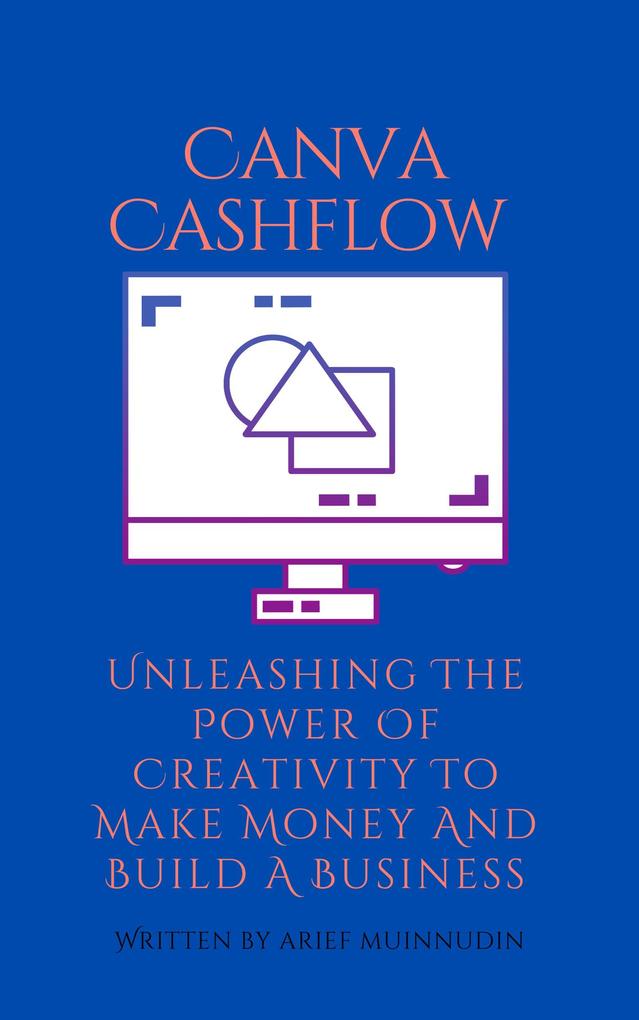Canva Cashflow Unleashing The Power Of Creativity To Make Money And Build A Business