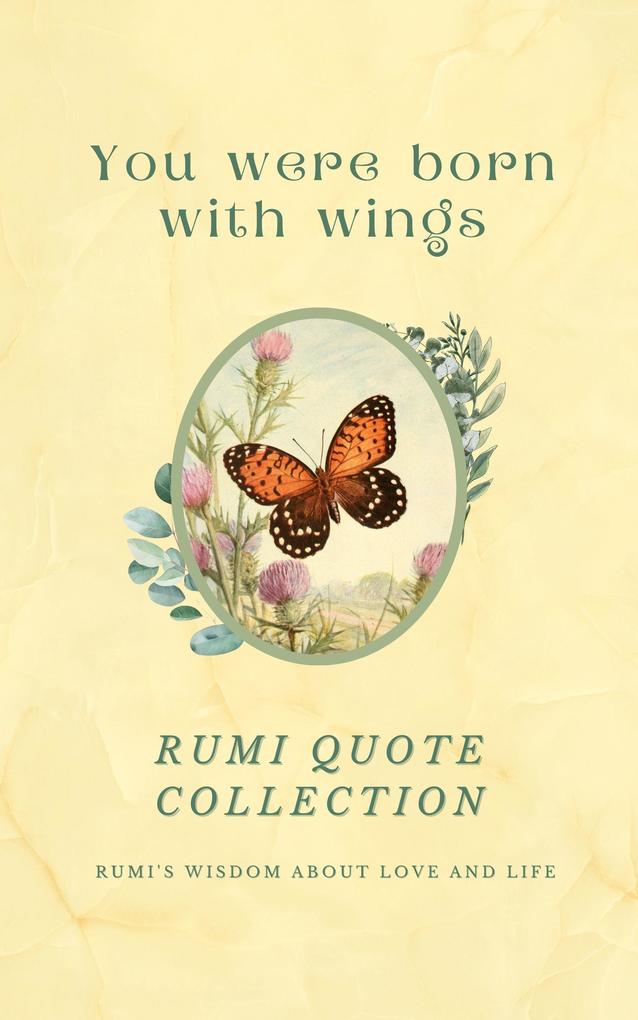 You Were Born With Wings - Rumi Quote Collection - Rumi‘s Wisdom About Love And Life | Over 200 Quotes And 36 Vintage Illustrations